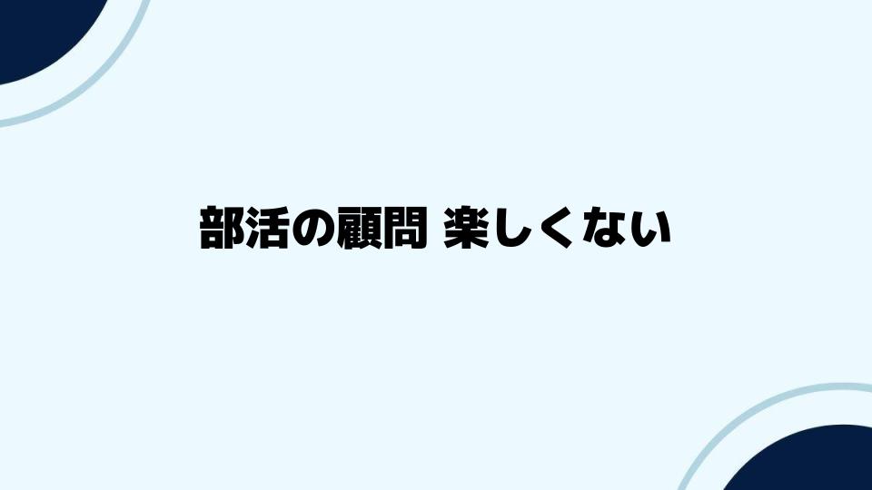 部活の顧問が楽しくない場合の相談先と行動